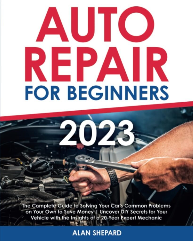 Auto Repair for Beginners: The Complete Guide to Solving Your Cars Common Problems on Your Own to Save Money | Uncover DIY Secrets for Your Vehicle with the Insights of a 20-Year Expert Mechanic     Paperback – July 22, 2023