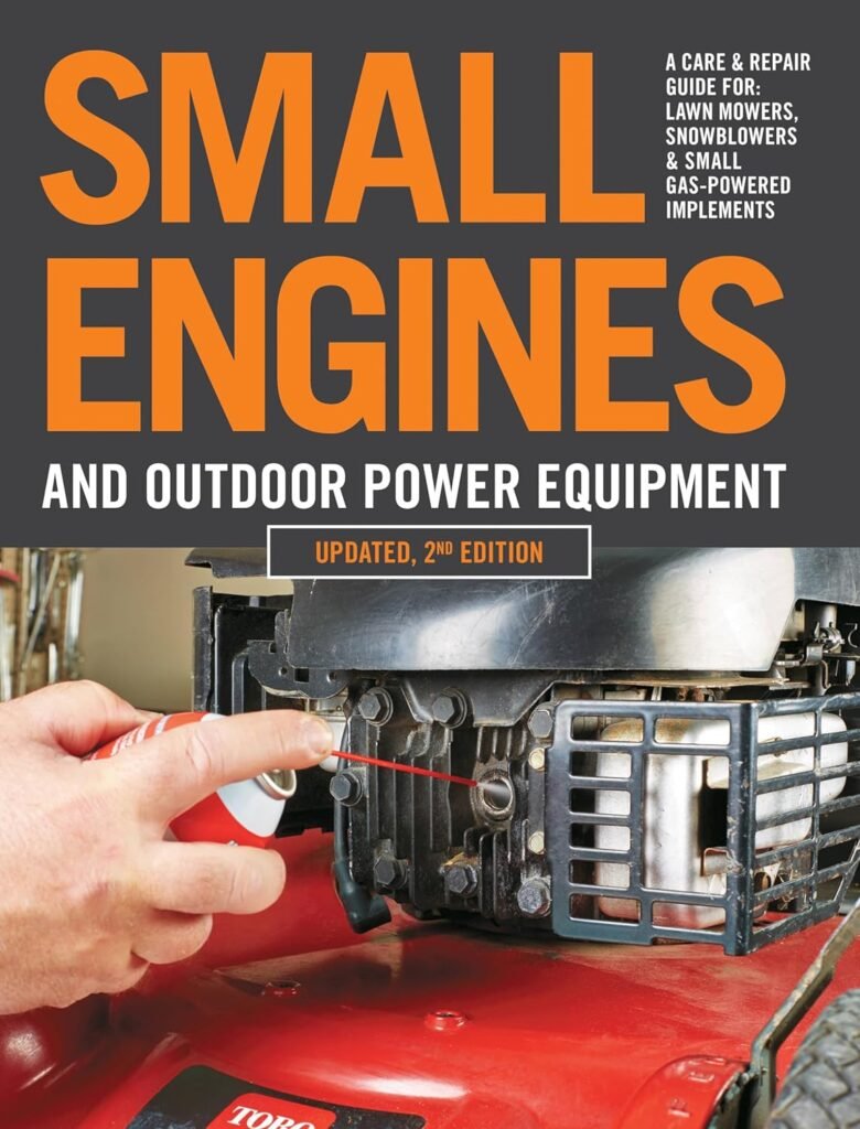 Small Engines and Outdoor Power Equipment, Updated 2nd Edition: A Care  Repair Guide for: Lawn Mowers, Snowblowers  Small Gas-Powered Imple     Paperback – Illustrated, September 28, 2020